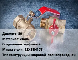 Кран металлический 80 сталь муфтовый Сталь: 12Х18Н10Т шаровой, полнопроходной